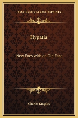 Hypatia: New Foes with an Old Face by Charles Kingsley