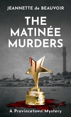 The Matinée Murders: A Provincetown Mystery by Jeannette De Beauvoir