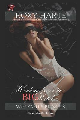 Healing from the Big Mistakes: Alexandra Book Five by Roxy Harte