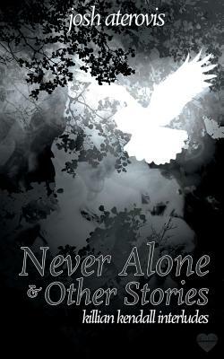 Never Alone and Other Stories: Killian Kendall Interludes by Josh Aterovis