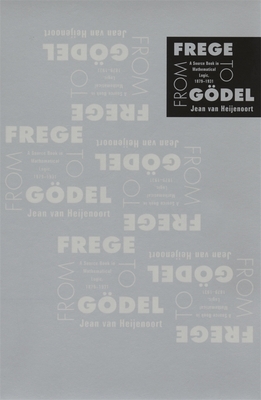 From Frege to Gödel: A Source Book in Mathematical Logic, 1879-1931 by Jean Van Heijenoort