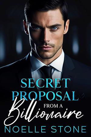 Secret Proposal from a Billionaire by Noelle Stone