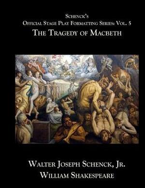 Schenck's Official Stage Play Formatting Series: Vol. 5: The Tragedy of Macbeth by Walter Joseph Schenck Jr., William Shakespeare