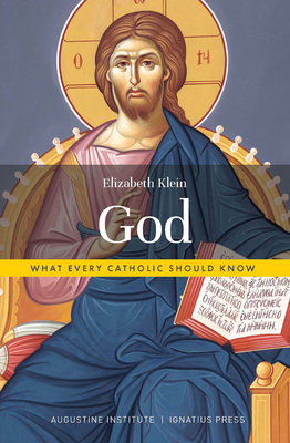God: What Every Catholic Should Know by Elizabeth Klein