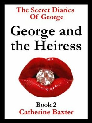 George and the Heiress (The Secret Diaries Of George) by Catherine Baxter