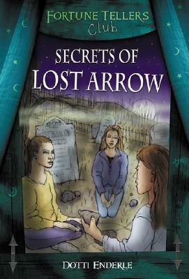 Secrets Of Lost Arrow by Dotti Enderle