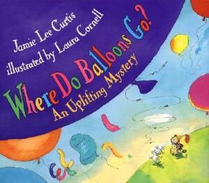 Where Do Balloons Go? by Laura Cornell, Jamie Lee Curtis