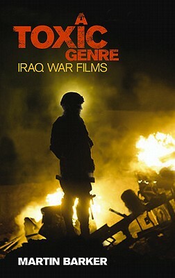 A 'toxic Genre' the Iraq War Films by Martin Barker