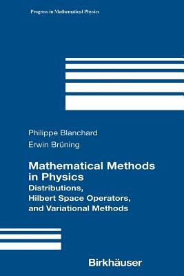 Mathematical Methods in Physics: Distributions, Hilbert Space Operators, and Variational Methods by Philippe Blanchard, Erwin Bruening