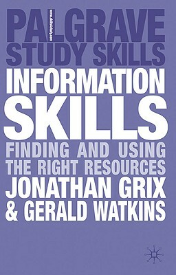 Information Skills: Finding and Using the Right Resources by Jonathan Grix, Gerald Watkins