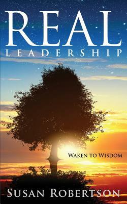 Real Leadership: Waken To Wisdom by Susan Robertson