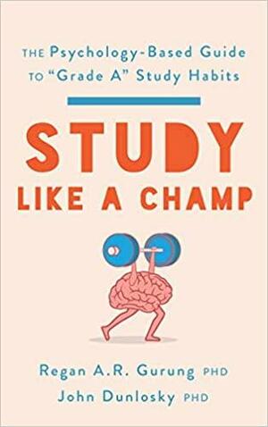 Study Like a Champ: The Psychology-Based Guide to Grade a Study Habits by Regan A. R. Gurung, John Dunlosky