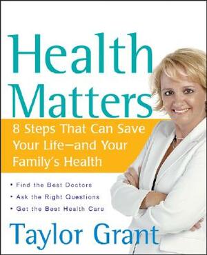 Health Matters: 8 Steps That Can Save Your Life--And Your Family's Health by Taylor Grant