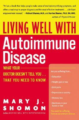 Living Well with Autoimmune Disease: What Your Doctor Doesn't Tell You...That You Need to Know by Mary J. Shomon