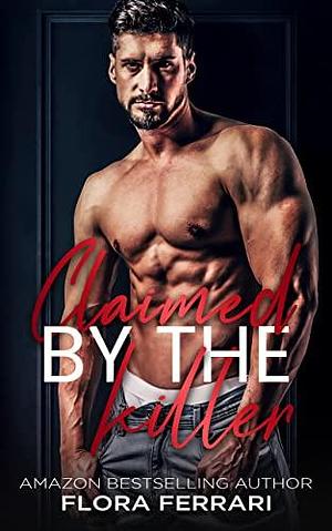 Claimed By The Killer: A Steamy Grumpy Sunshine Romance by Flora Ferrari, Flora Ferrari