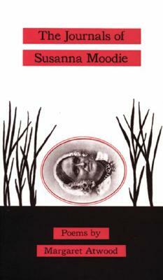 The Journals of Susanna Moodie: Poems by Margaret Atwood