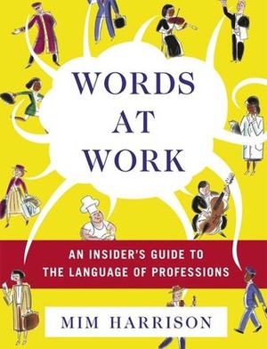 Words at Work: An Insider's Guide to the Language of Professions by Mim Harrison