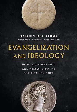 Evangelization and Ideology: How to Understand and Respond to the Political Culture by Matthew Petrusek