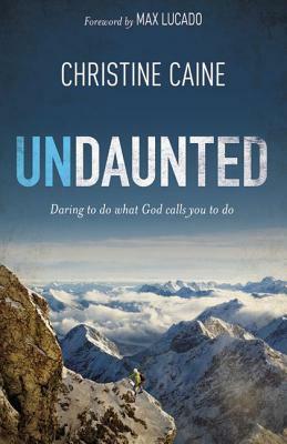 Undaunted: Daring to Do What God Calls You to Do by Christine Caine