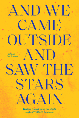 And We Came Outside and Saw the Stars Again: Writers from Around the World on the Covid-19 Pandemic by Ilan Stavans