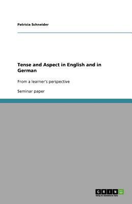 Tense and Aspect in English and in German: From a learner's perspective by Patricia Schneider