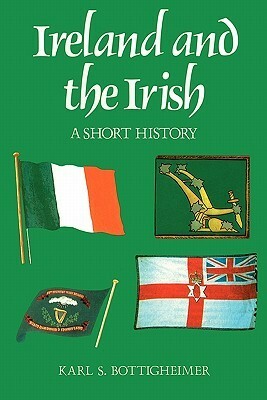 Ireland and the Irish: A Short History by Karl S. Bottigheimer