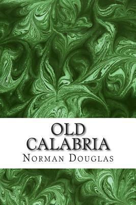 Old Calabria: (Norman Douglas Classics Collection) by Norman Douglas