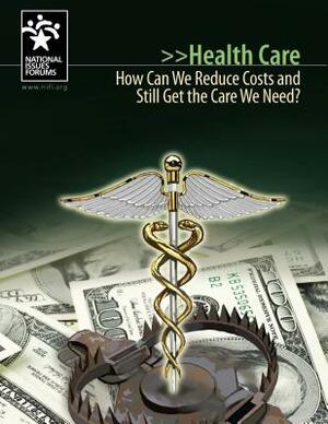 Health Care: How Can We Reduce Costs and Still Get the Care We Need? by Mary Engel