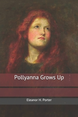 Pollyanna Grows Up by Eleanor H. Porter