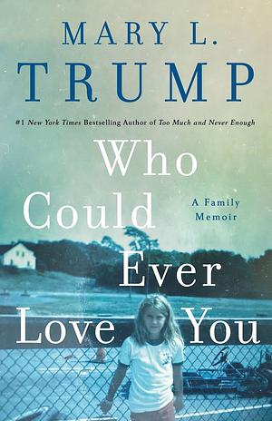 Who Could Ever Love You: A Family Memoir by Mary L. Trump