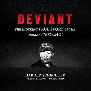 Deviant: The Shocking True Story of the Original ''Psycho' by Harold Schechter, Harold Schechter