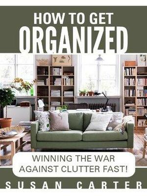 Home Organization: Declutter your Home And Life Fast! by Susan Carter
