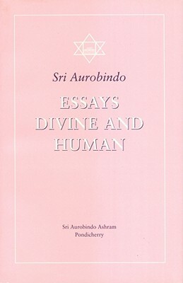 Essays Divine and Human by Sri Aurobindo