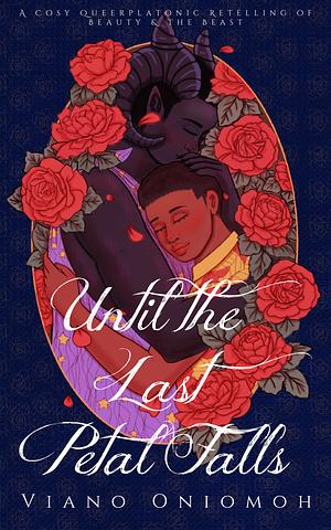 Until the Last Petal Falls: A Cosy Queerplatonic Retelling of Beauty & the Beast by Viano Oniomoh