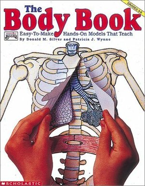 Body Book: Easy-to-Make, Hands-On Models that Teach by Donald M. Silver, Wynne Patricia, Patricia Wynne