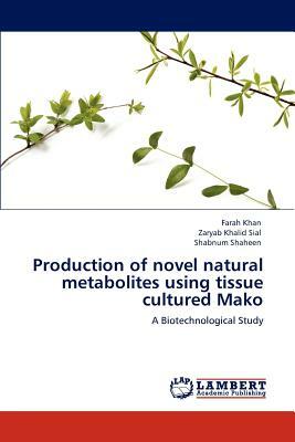 Production of Novel Natural Metabolites Using Tissue Cultured Mako by Zaryab Khalid Sial, Farah Khan, Shabnum Shaheen