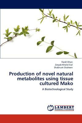 Production of Novel Natural Metabolites Using Tissue Cultured Mako by Farah Khan, Zaryab Khalid Sial, Shabnum Shaheen