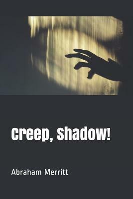 Creep, Shadow! by A. Merritt
