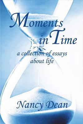 Moments in Time, Volume 1: A Collection of Essays about Life by Nancy Dean