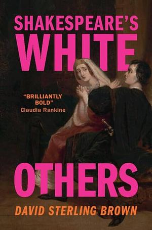 Shakespeare's White Others by David Sterling Brown