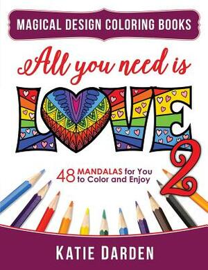 All You Need Is Love 2 (Love Volume 2): 48 Mandalas for You to Color and Enjoy by Magical Design Studios, Katie Darden
