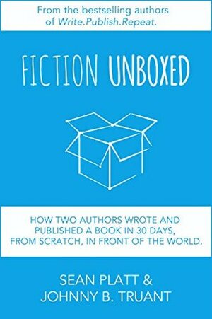 Fiction Unboxed by Johnny B. Truant, Sean Platt