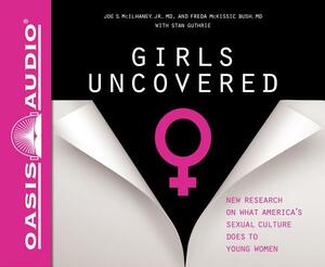 Girls Uncovered (Library Edition): New Research on What America's Sexual Culture Does to Young Women by Joe S. McIlhaney, Freda McKissic Bush