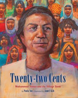 Twenty-Two Cents: Muhammad Yunus and the Village Bank by Paula Yoo