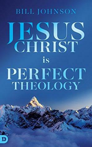 Jesus Christ is Perfect Theology by Frank DeCenso, Bill Johnson