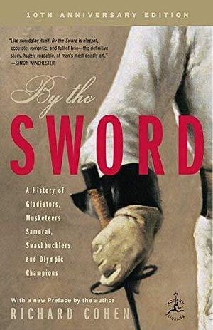 By the Sword: A History of Gladiators, Musketeers, Samurai, Swashbucklers, and Olympic Champions; 10th anniversary edition (Modern Library Paperbacks) unknown Edition by Cohen, Richard by Richard A. Cohen, Richard A. Cohen