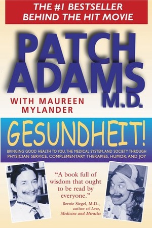 Gesundheit!: Bringing Good Health to You, the Medical System, and Society through Physician Service, Complementary Therapies, Humor, and Joy by Patch Adams, Maureen Mylander