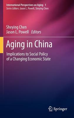 Aging in China: Implications to Social Policy of a Changing Economic State by 