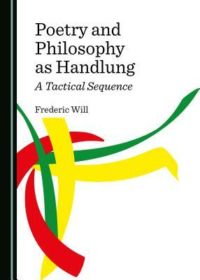 Poetry and Philosophy as Handlung: A Tactical Sequence by Frederic Will