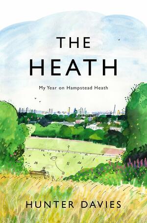 The Heath: A Year in the Life of Hampstead Heath by Hunter Davies